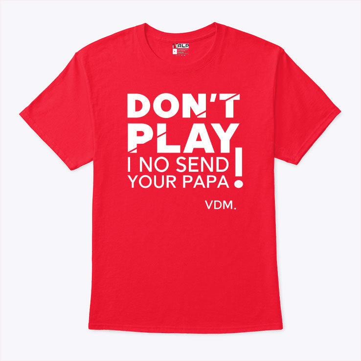 VeryDarkMan Don’t Play I No Send Your Papa Shirt