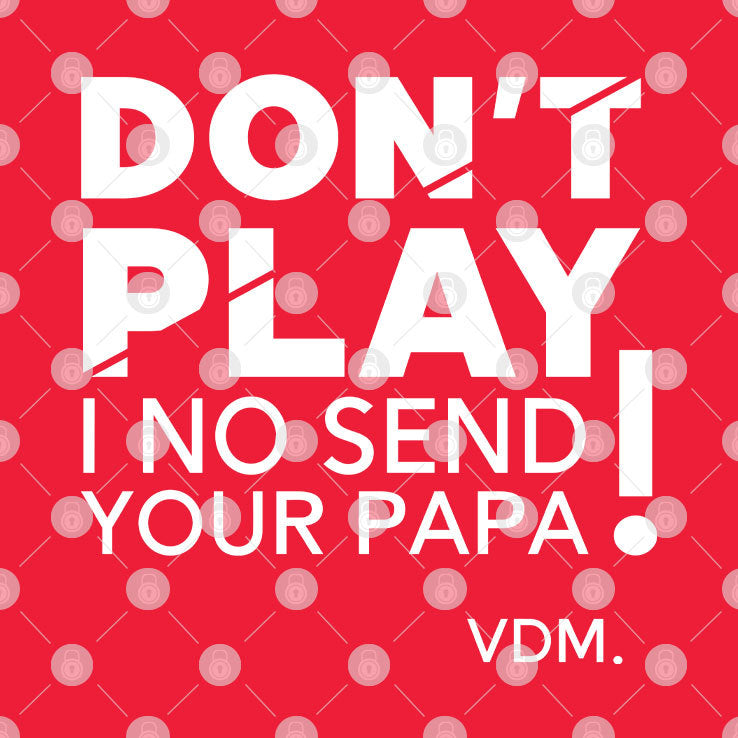 VeryDarkMan Don’t Play I No Send Your Papa Shirt