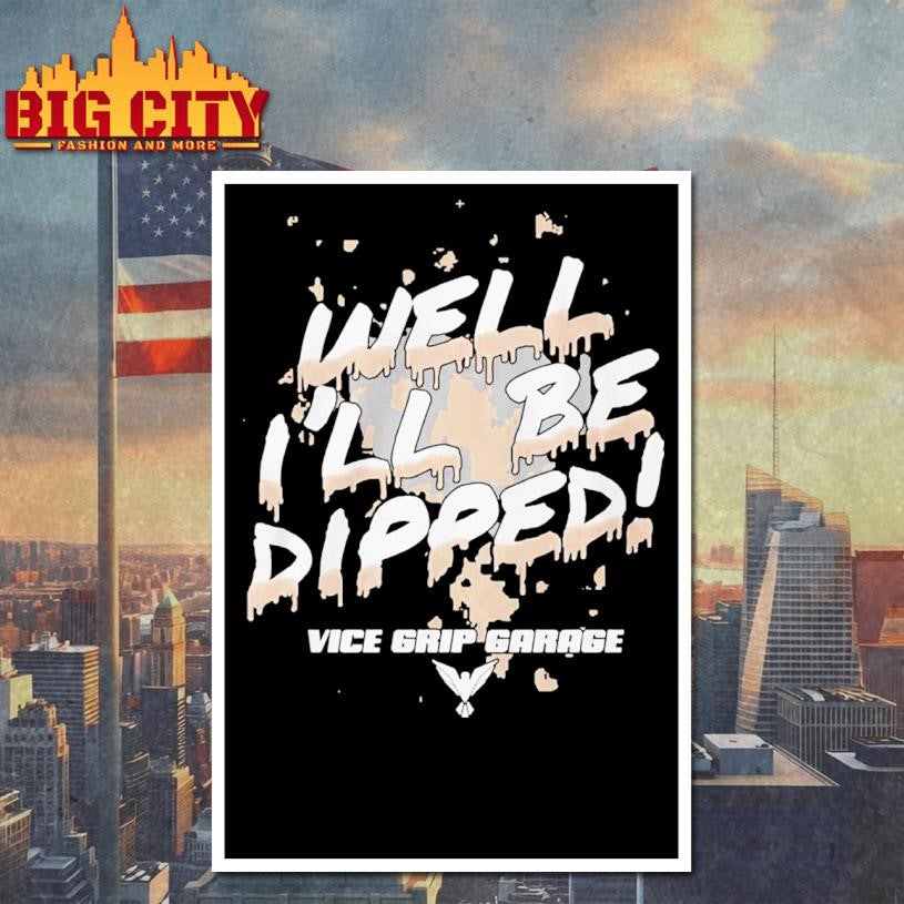 Vice Grip Garage Well Ill Be Dipped 2025 Shirt
