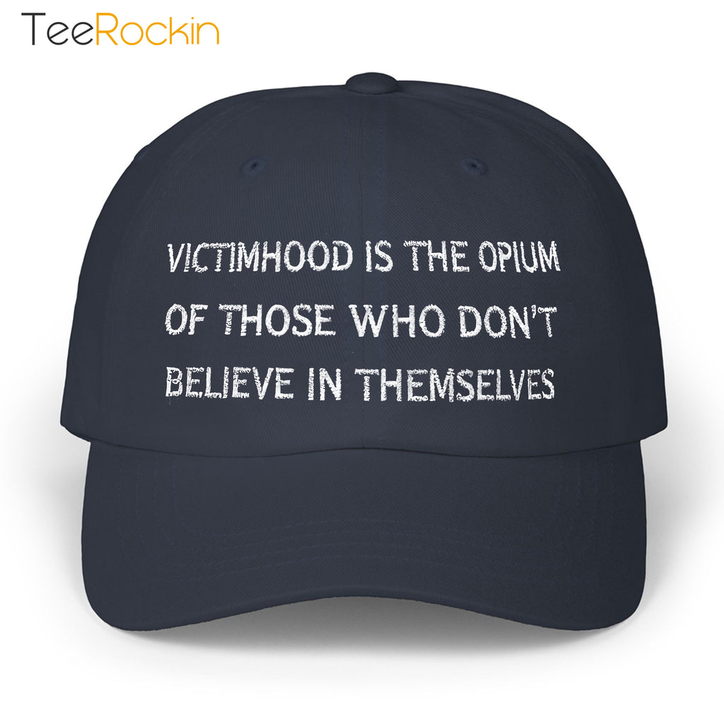 Victimhood Is The Opium Of Those Who Don’t Believe In Themselves Hat