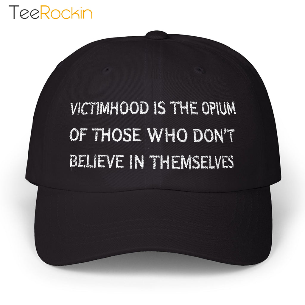 Victimhood Is The Opium Of Those Who Don’t Believe In Themselves Hat