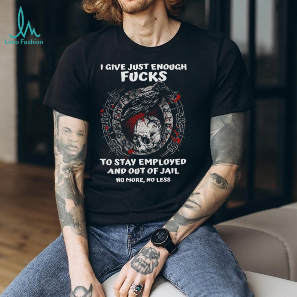 Viking Crow and Skull I Give Just Enough Fucks To Stay Employed T Shirt