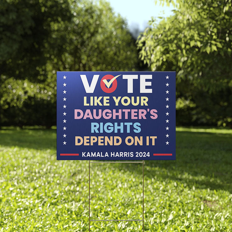 Vote Like Your Daughter’s Rights Depend On It Kamala Harris 2024 Yard Sign