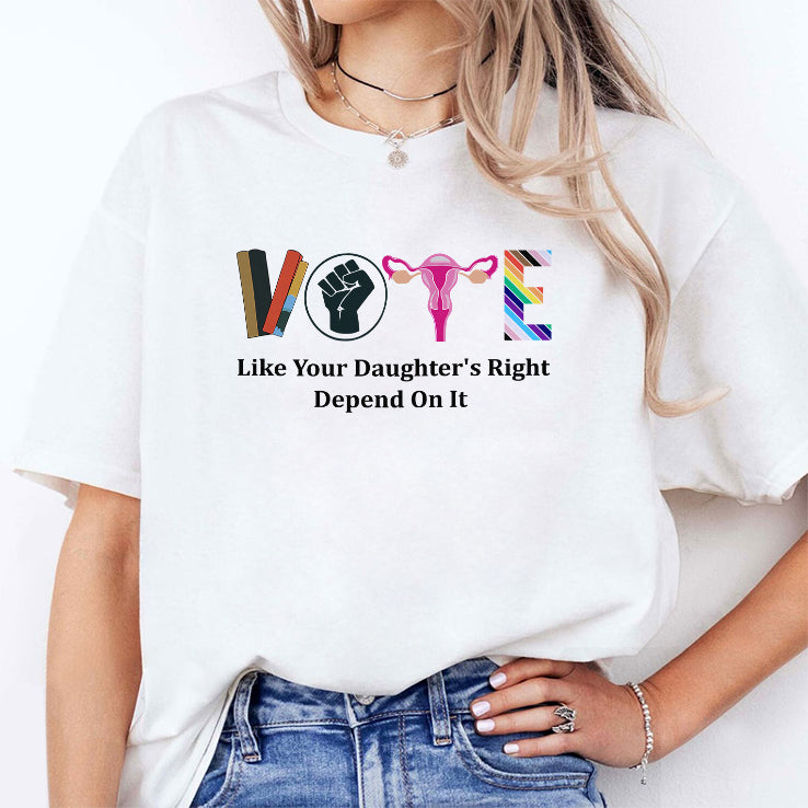 Vote Like Your Daughter’s Rights Depend On It T Shirt