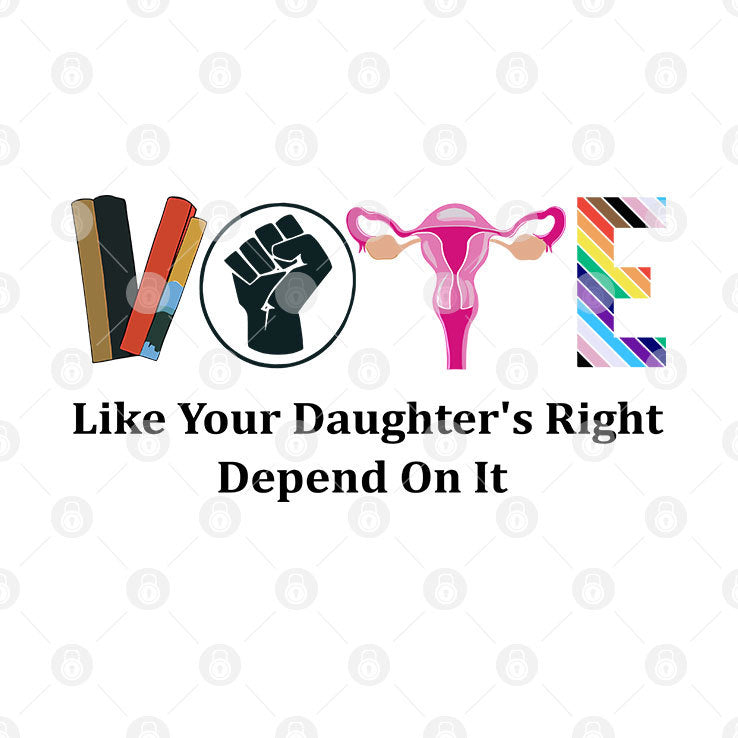 Vote Like Your Daughter’s Rights Depend On It T Shirt