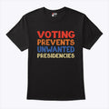 Voting Prevents Unwanted Presidencies T Shirt