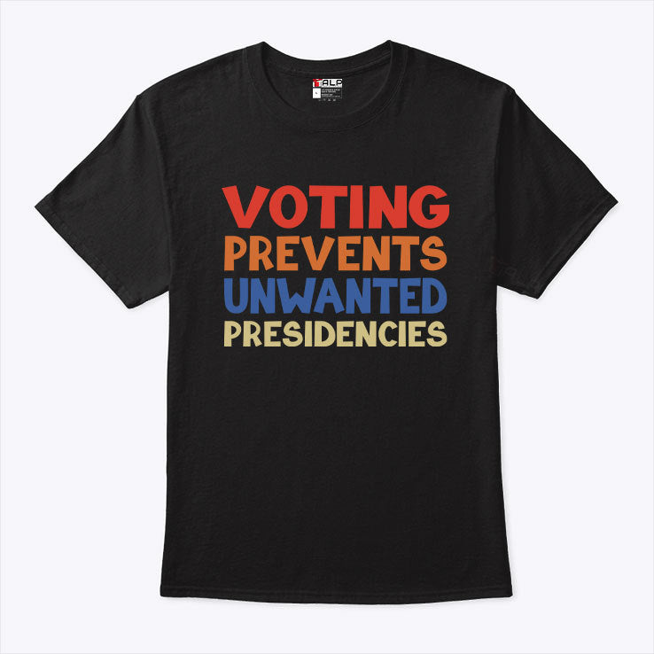 Voting Prevents Unwanted Presidencies T Shirt