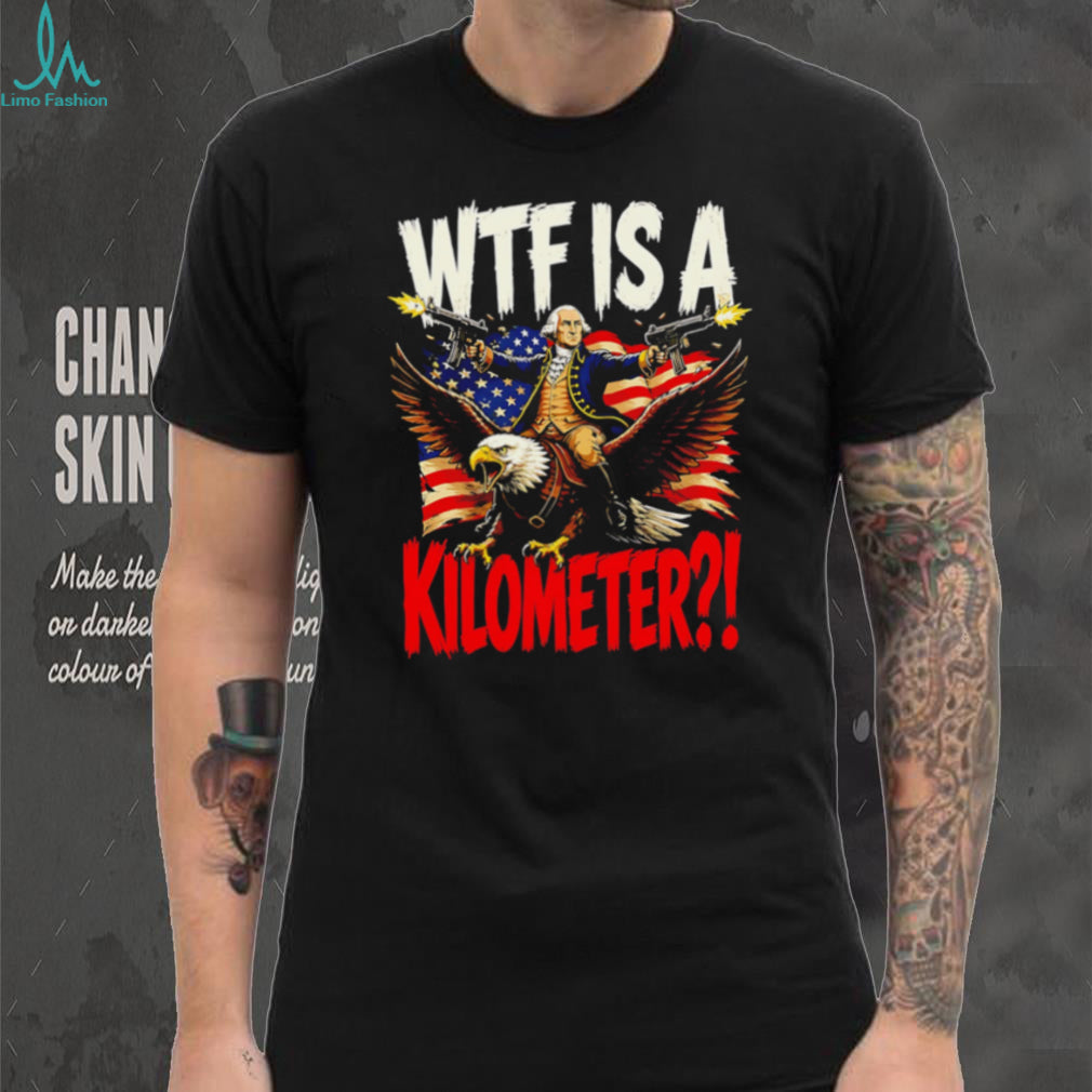 WTF Is A Kilometer George Washington Eagle American Flag Funny T Shirt