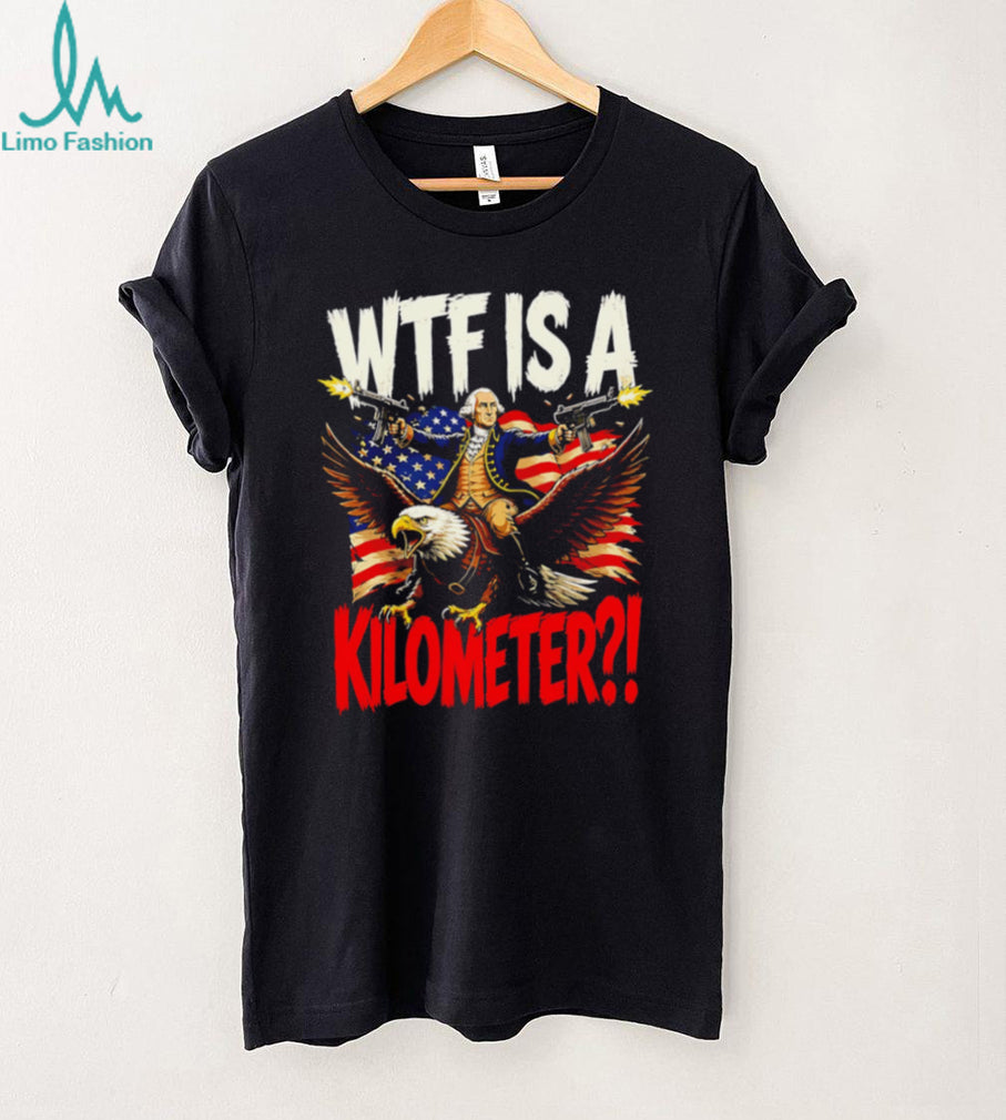 WTF Is A Kilometer George Washington Eagle American Flag Funny T Shirt