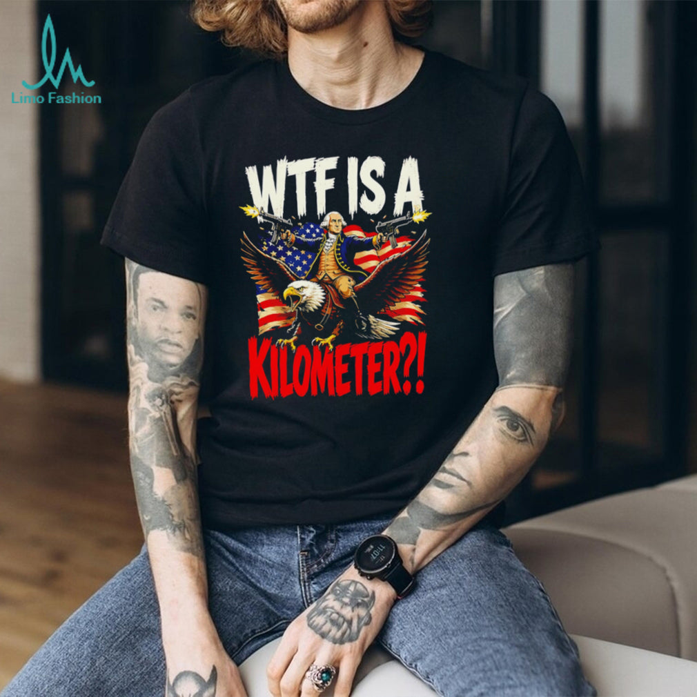 WTF Is A Kilometer George Washington Eagle American Flag Funny T Shirt