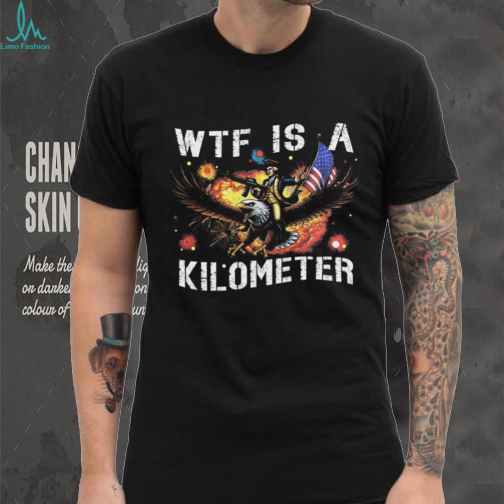 WTF Is A Kilometer George Washington Eagle Patriotic Meme Shirt