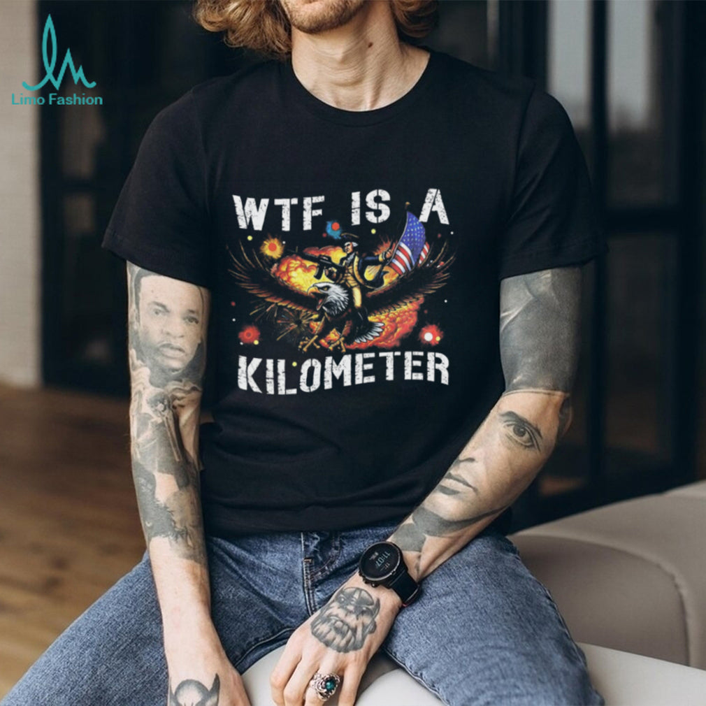 WTF Is A Kilometer George Washington Eagle Patriotic Meme Shirt