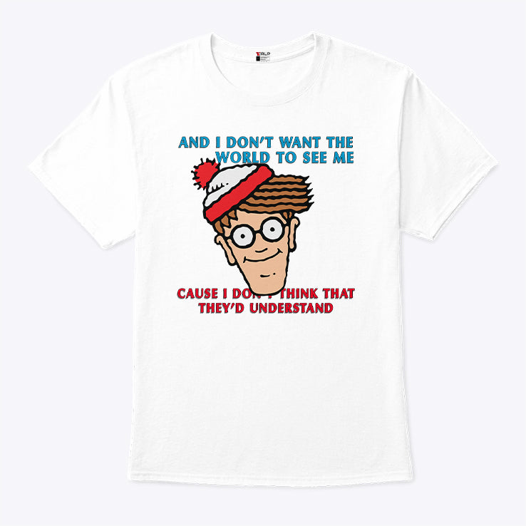 Waldo And I Don’t Want The World To See Me Cause I Don’t Think That They’d Understand Shirt
