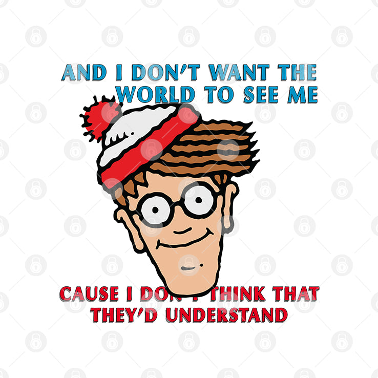 Waldo And I Don’t Want The World To See Me Cause I Don’t Think That They’d Understand Shirt