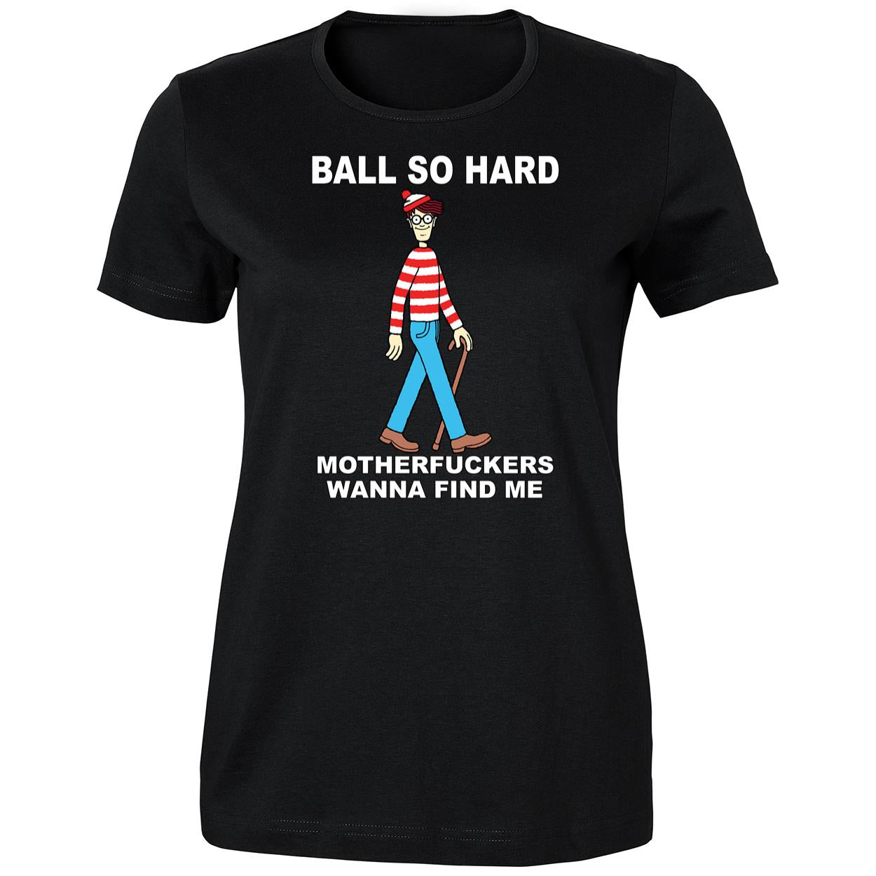 Wally Ball So Hard Motherfuckers Wanna Find Me Shirt