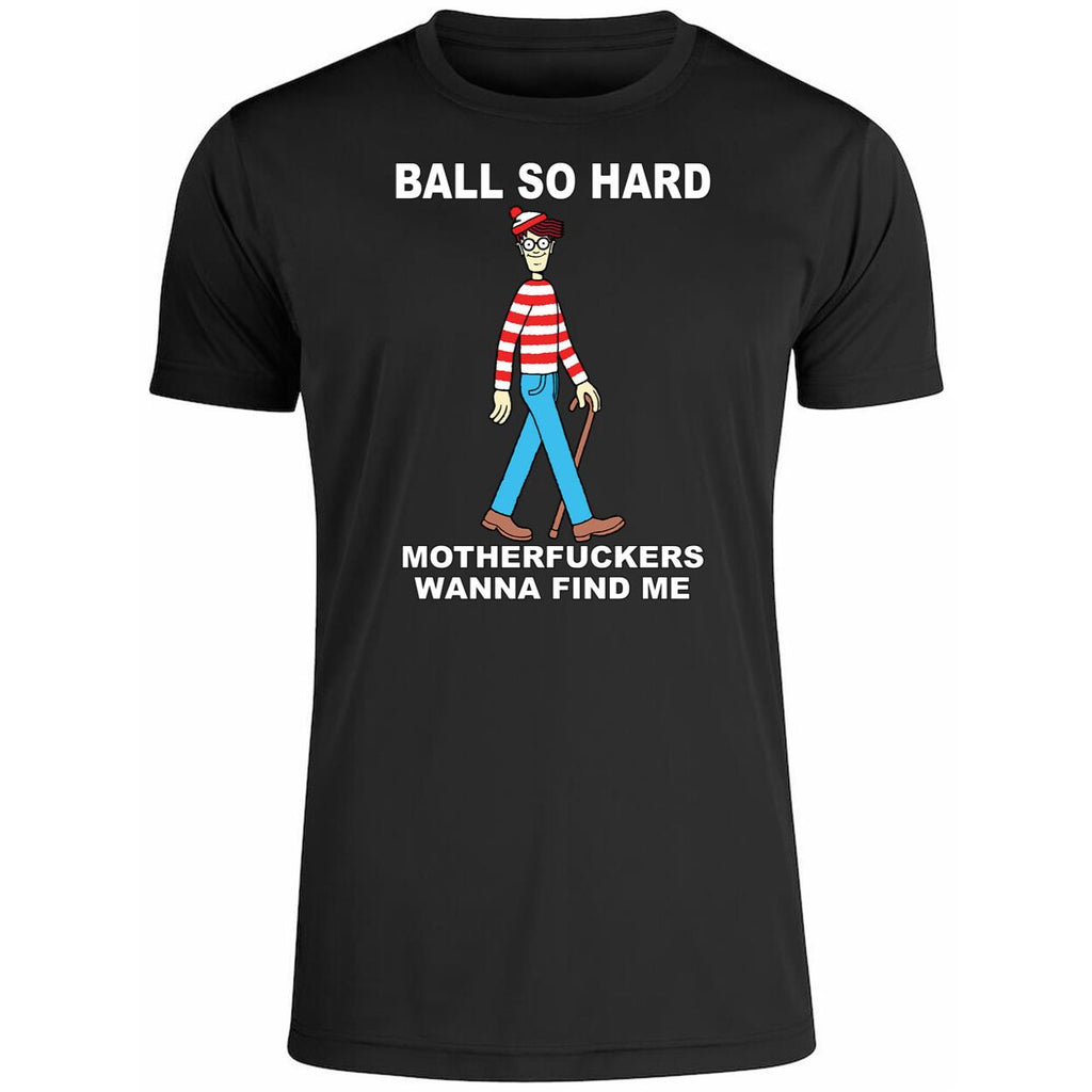 Wally Ball So Hard Motherfuckers Wanna Find Me Shirt
