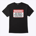 Warning Big Boys Are Highly Addictive T Shirt