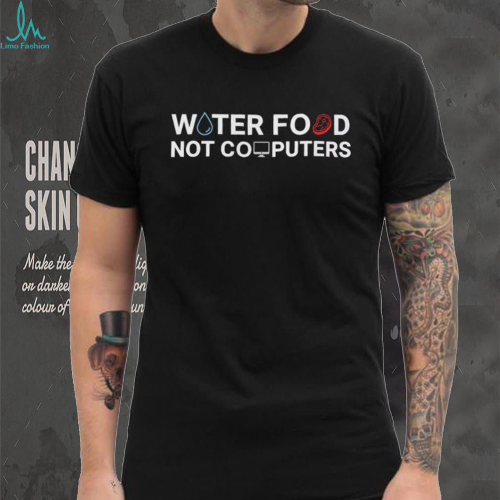 Water Food Not Computers T Shirt Funny Anti Tech Minimalist T Shirt