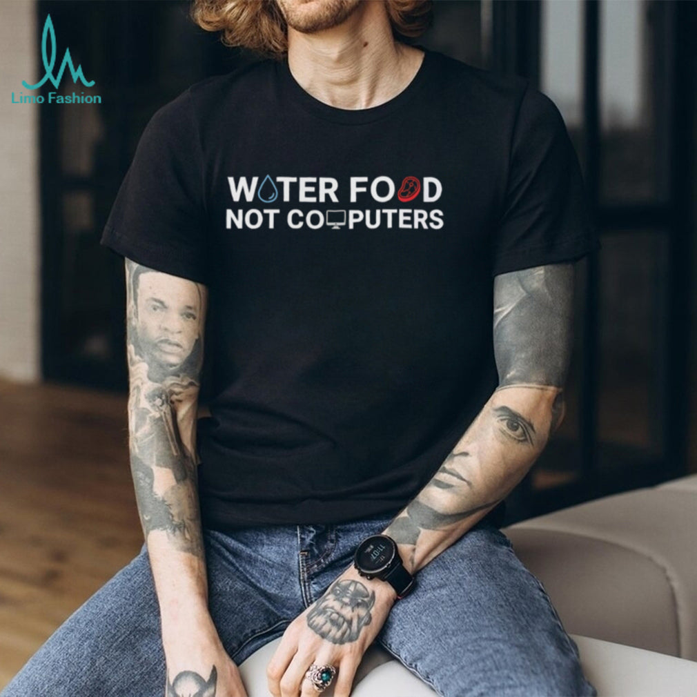 Water Food Not Computers T Shirt Funny Anti Tech Minimalist T Shirt