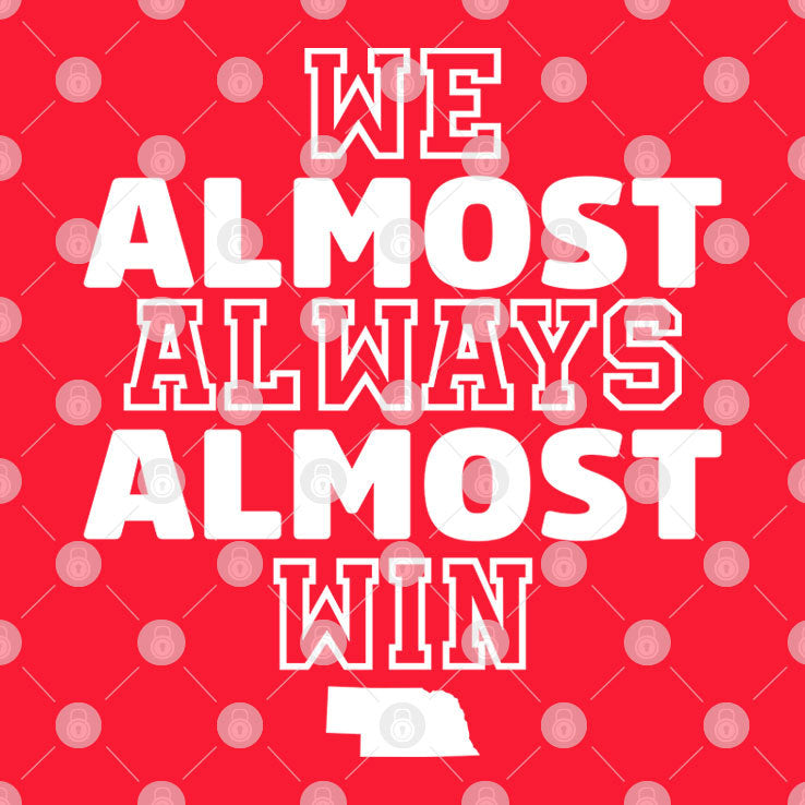 Nebraska Cornhuskers We Almost Always Almost Win T Shirt