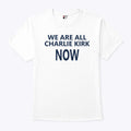 We Are All Charlie Kirk Now T Shirt