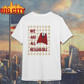 We Are All Neighbors Shirt