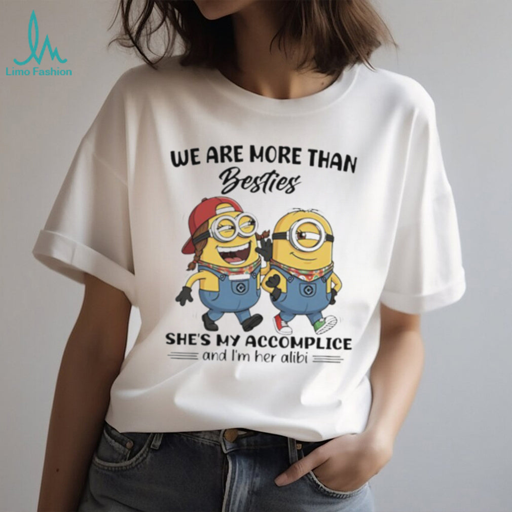 We Are More Than Besties Minions Accomplice and Alibi T Shirt
