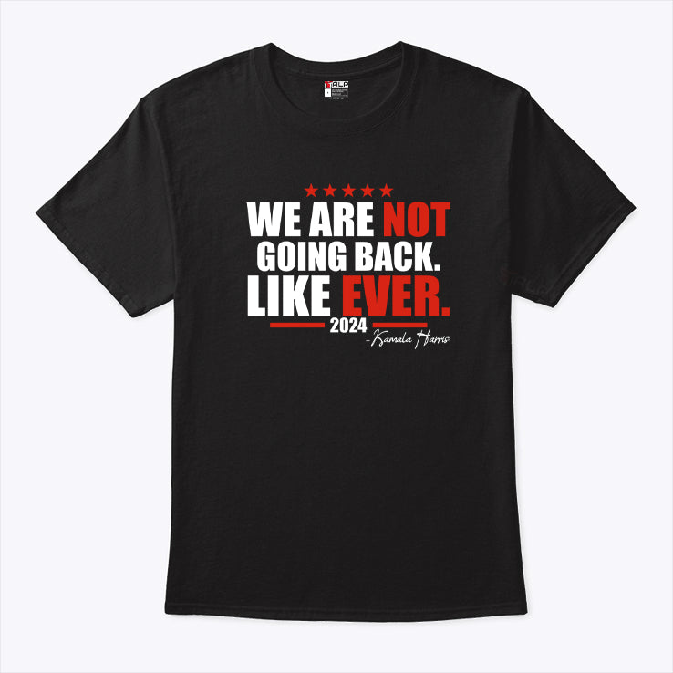 We Are Not Going Back Like Ever 2024 Kamala Harris Shirt