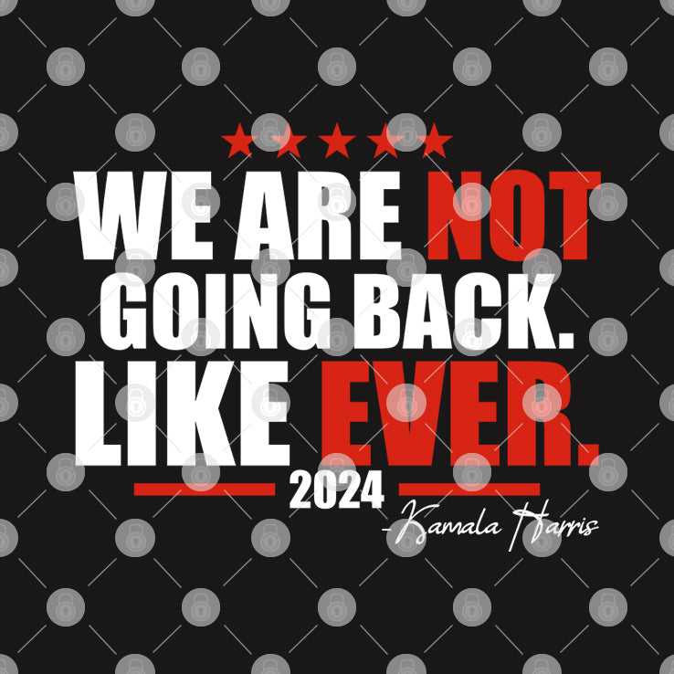 We Are Not Going Back Like Ever 2024 Kamala Harris Shirt
