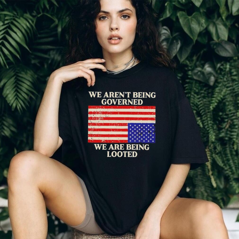 We Aren’t Being Governed We Are Being Looted Flag T Shirt