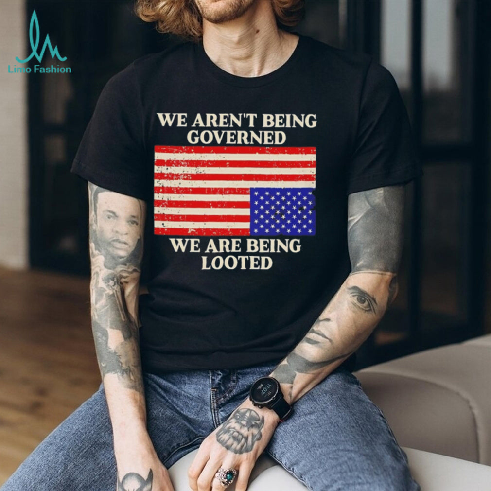 We Aren’t Being Governed We Are Being Looted Flag T Shirt