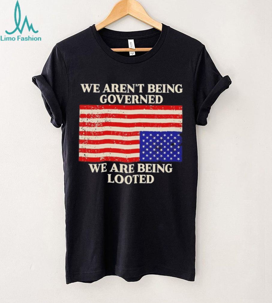We Aren’t Being Governed We Are Being Looted Flag T Shirt