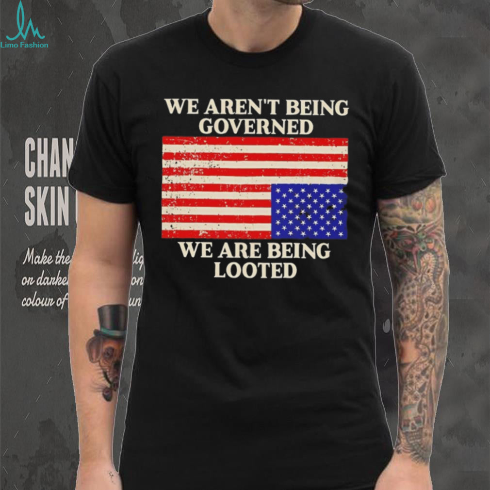 We Aren’t Being Governed We Are Being Looted Flag T Shirt