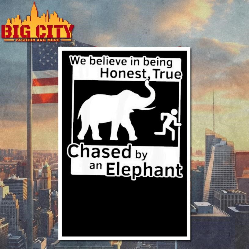 We Believe In Being Honest True Chased By An Elephant Shirt