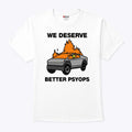 We Better Deserve Better Psyops T Shirt