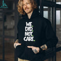 We Did Not Care Minimalist Streetwear Graphic T Shirt
