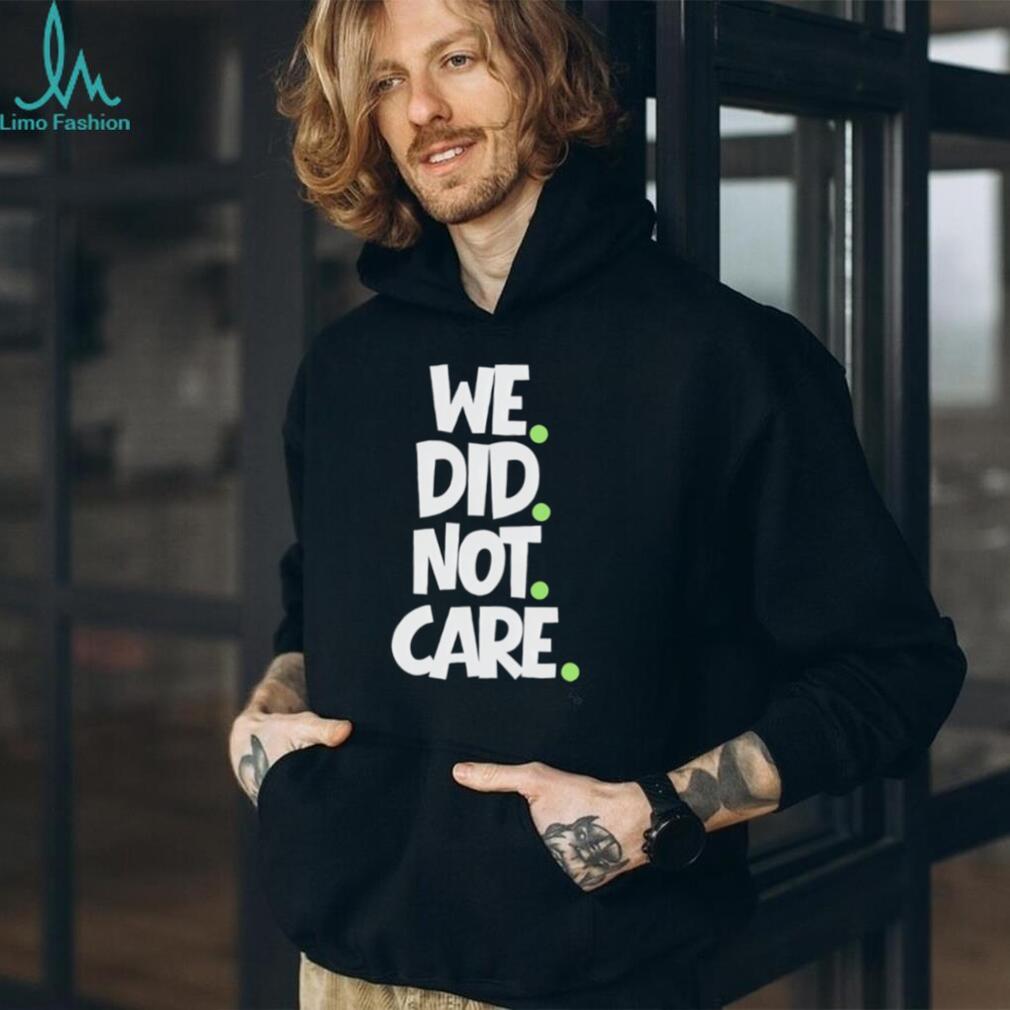 We Did Not Care Minimalist Streetwear Graphic T Shirt
