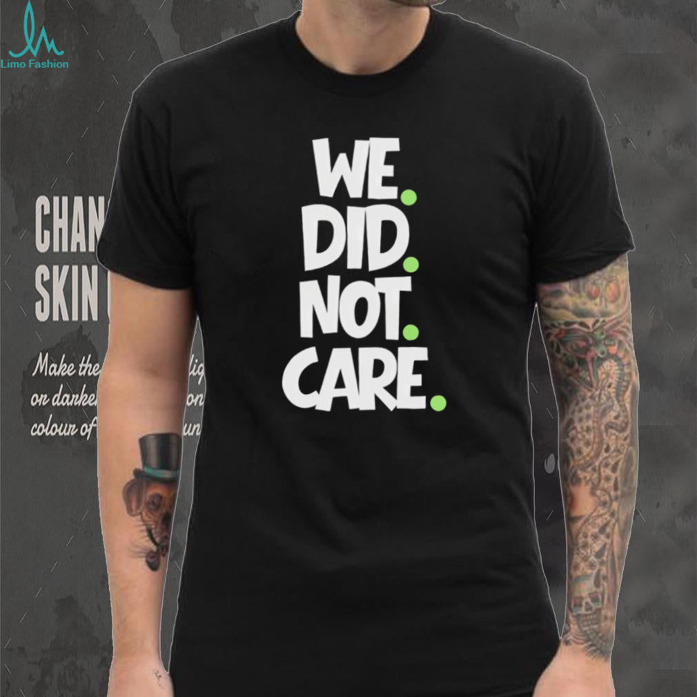 We Did Not Care Minimalist Streetwear Graphic T Shirt