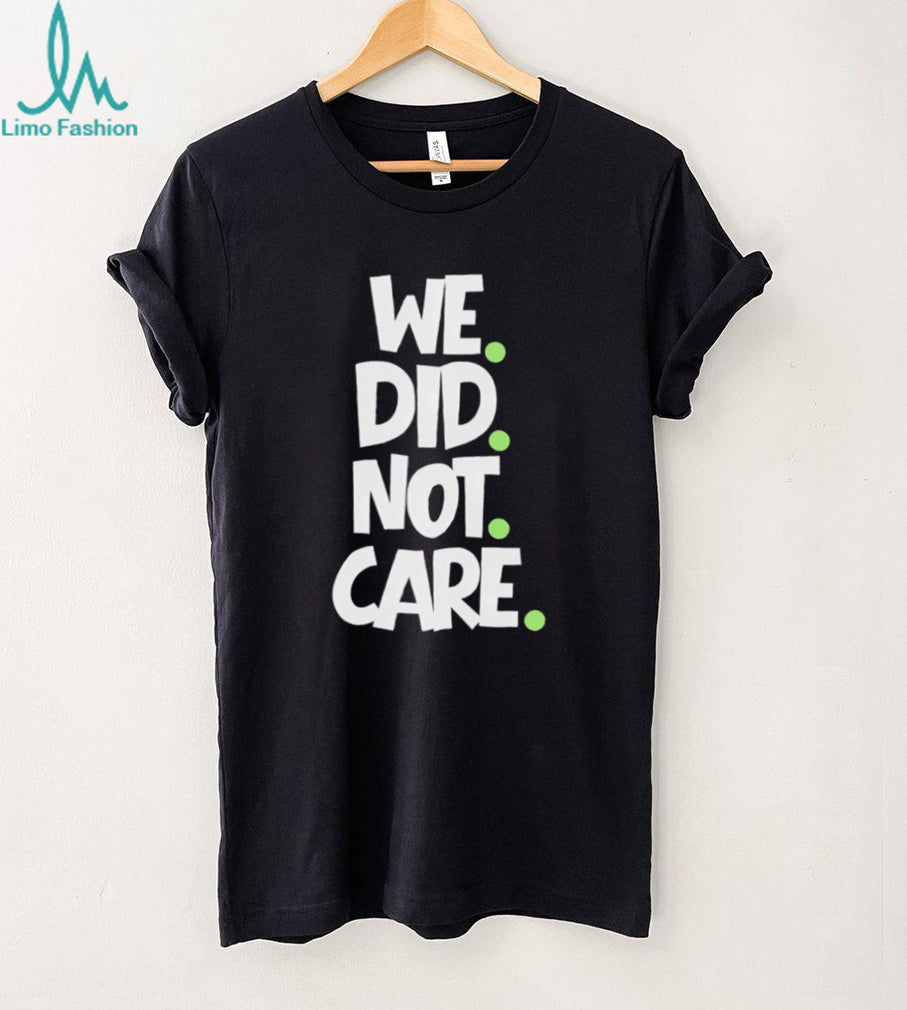 We Did Not Care Minimalist Streetwear Graphic T Shirt