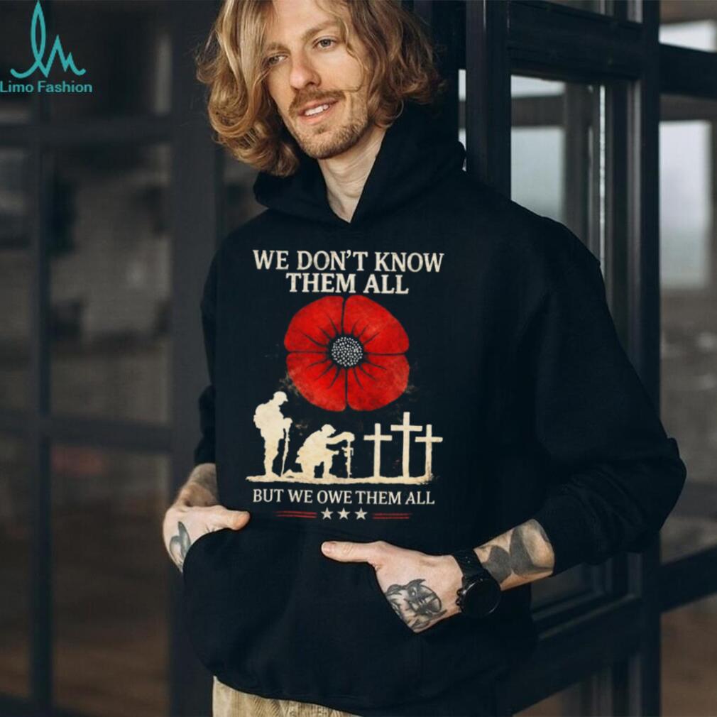 We Don’t Know Them All But We Owe Them All Remembrance Poppy T Shirt