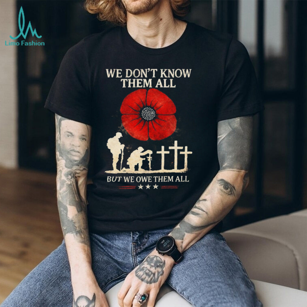 We Don’t Know Them All But We Owe Them All Remembrance Poppy T Shirt