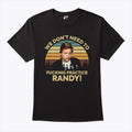 We Don’t Need To Fucking Practice Randy Sling Blade T Shirt
