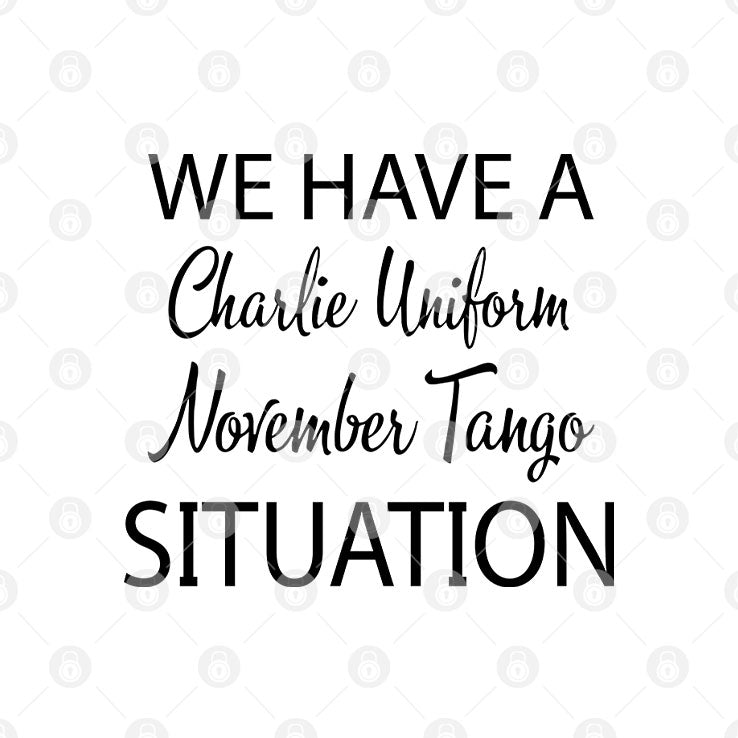 We Have A Charlie Uniform November Tango Situation T Shirt