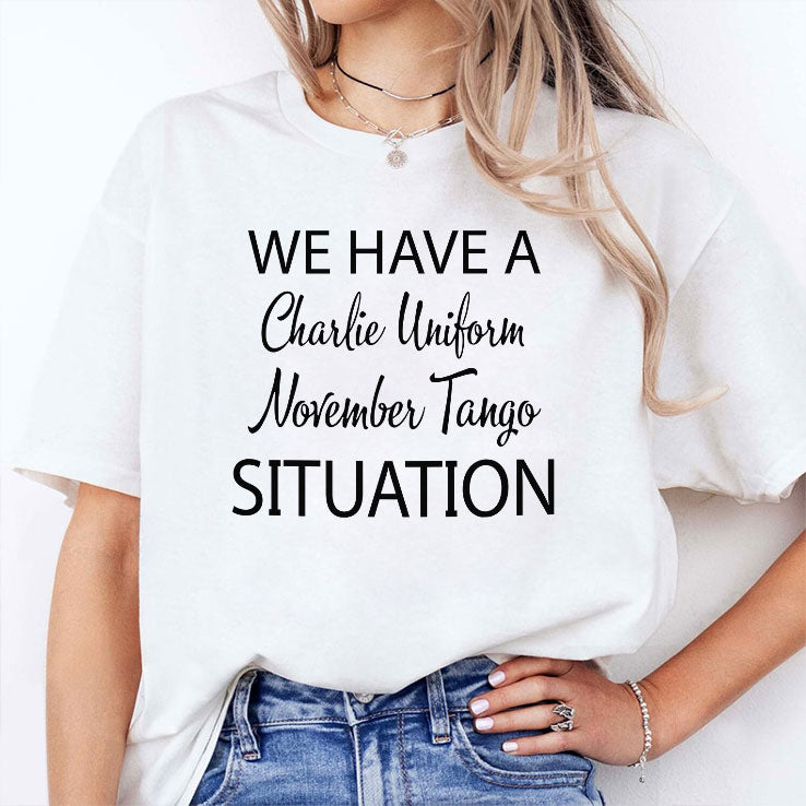 We Have A Charlie Uniform November Tango Situation T Shirt
