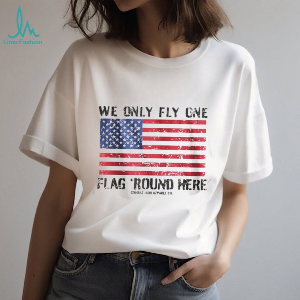 We Only Fly One Flag Round Here American Flag Patriot T Shirt