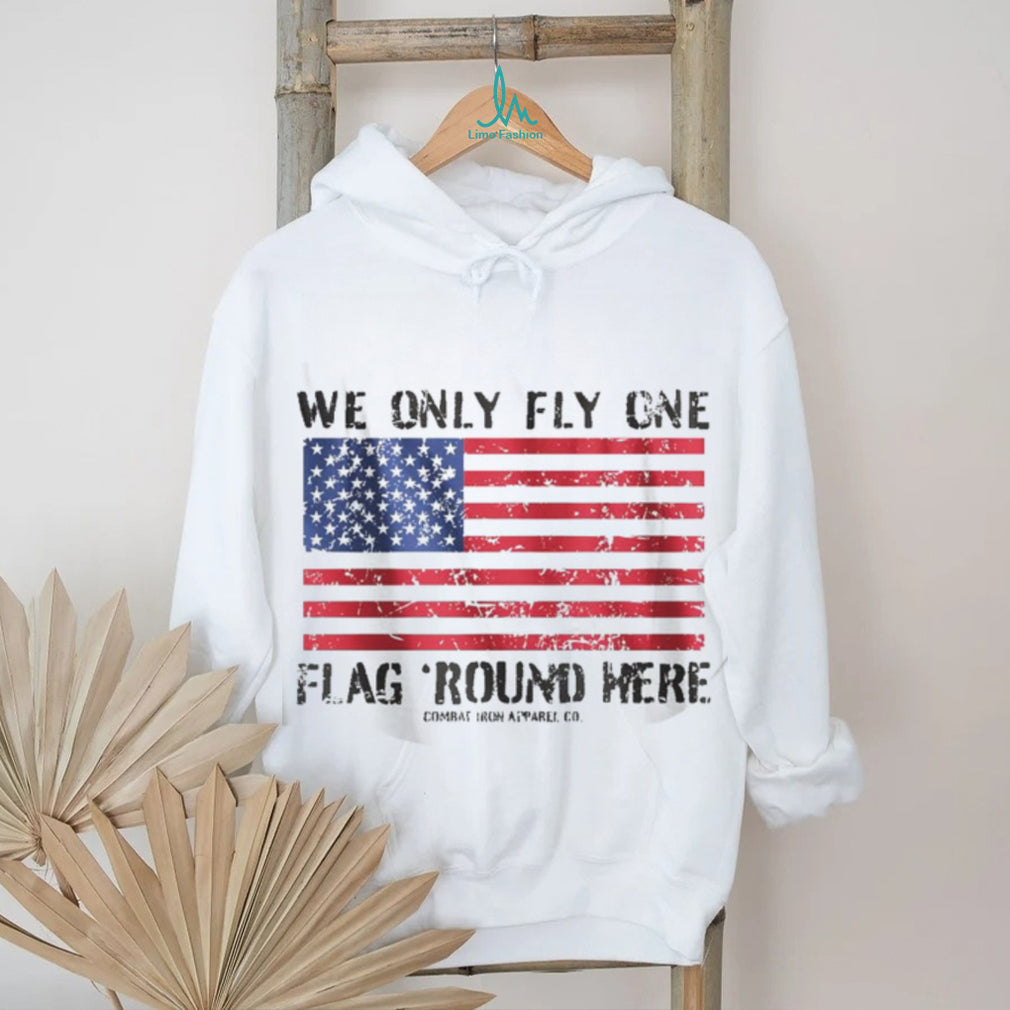 We Only Fly One Flag Round Here American Flag Patriot T Shirt