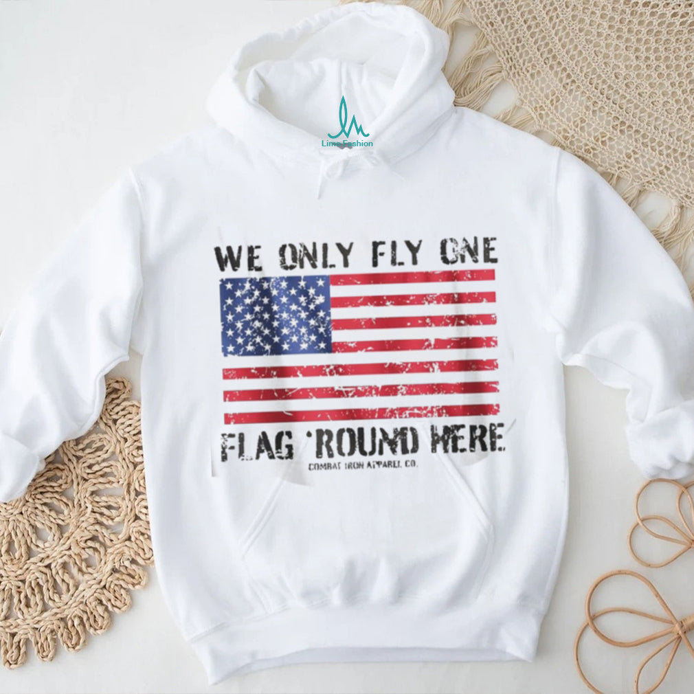 We Only Fly One Flag Round Here American Flag Patriot T Shirt