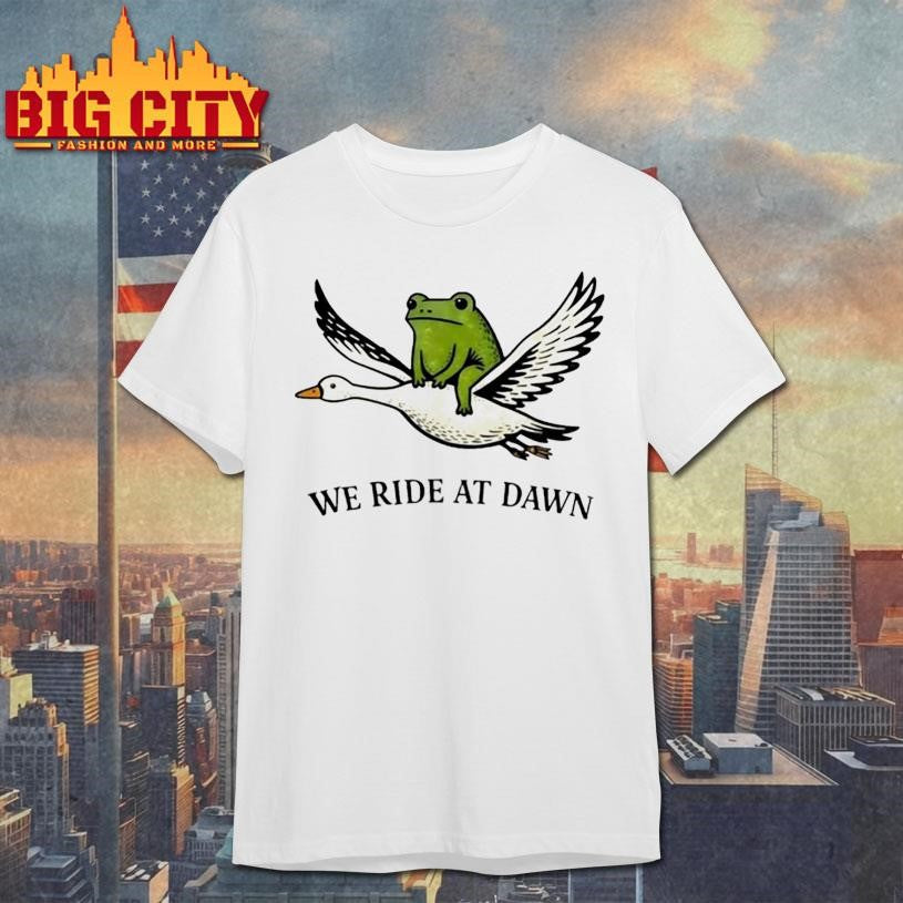 We Ride At Dawn Frog And Goose Shirt