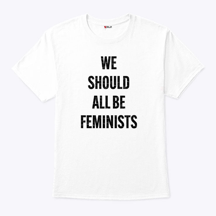 We Should All Be Feminists T Shirt