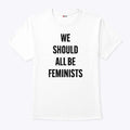 We Should All Be Feminists T Shirt